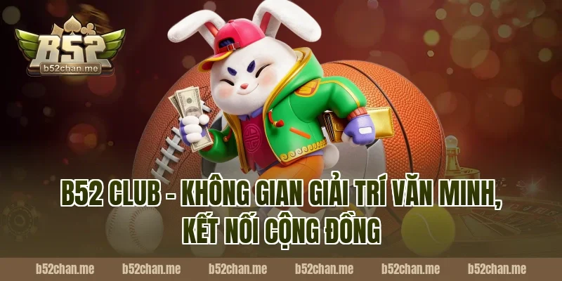 B52 Club – Không gian giải trí văn minh, kết nối cộng đồng